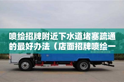 北京噴繪招牌附近下水道堵塞疏通的最好辦法（店面招牌噴繪一般用什么材料）