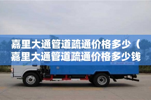 嘉里大通管道疏通價格多少(嘉里大通管道疏通價格多少錢) 嘉里大通管道疏通價格多少(嘉里大通管道疏通價格多少錢)