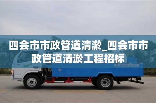 西安四會市市政管道清淤_四會市市政管道清淤工程招標