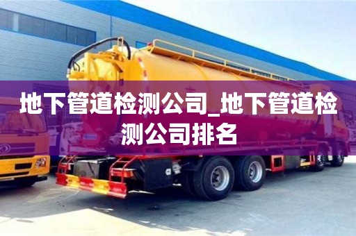 地下管道檢測公司_地下管道檢測公司排名