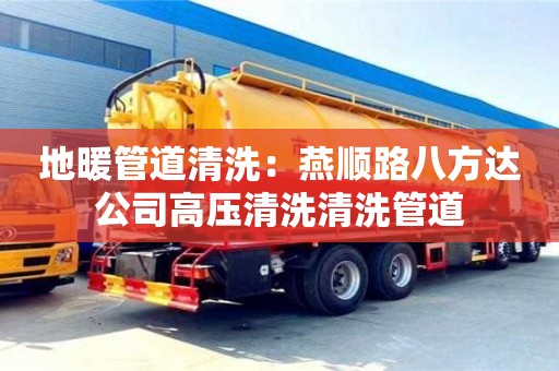 唐山地暖管道清洗：燕順路八方達公司高壓清洗清洗管道