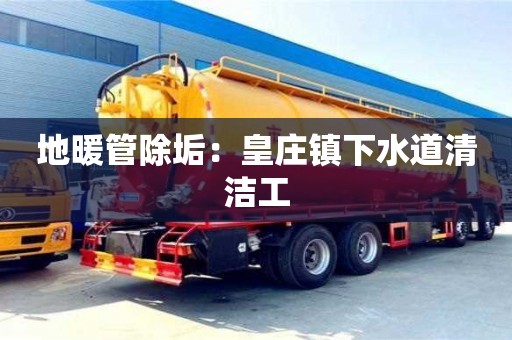 南京地暖管除垢：皇莊鎮下水道清潔工