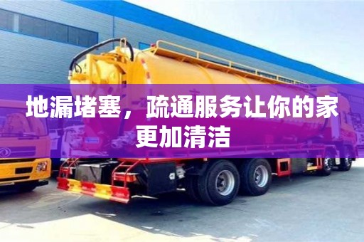 南京地漏堵塞，疏通服務讓你的家更加清潔