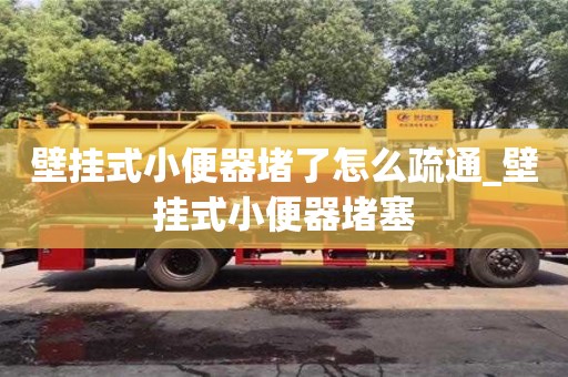 壁掛式小便器堵了怎么疏通_壁掛式小便器堵塞