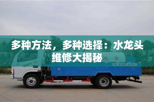 北京多種方法，多種選擇：水龍頭維修大揭秘