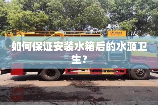 北京如何保證安裝水箱后的水源衛生？