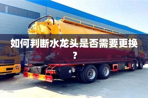 如何判斷水龍頭是否需要更換? 如何判斷水龍頭是否需要更換?