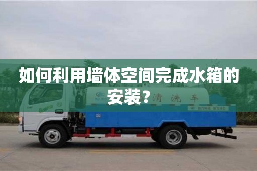 北京如何利用墻體空間完成水箱的安裝？