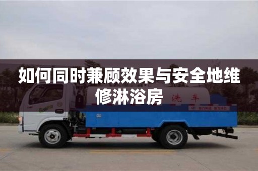 石家莊如何同時兼顧效果與安全地維修淋浴房