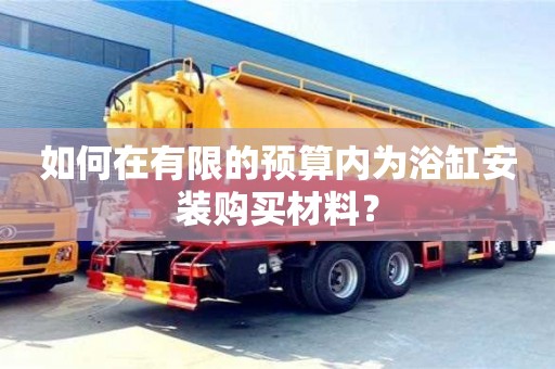 北京如何在有限的預算內為浴缸安裝購買材料？