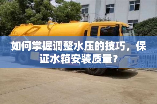 北京如何掌握調(diào)整水壓的技巧，保證水箱安裝質(zhì)量？
