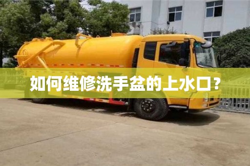 北京如何維修洗手盆的上水口？