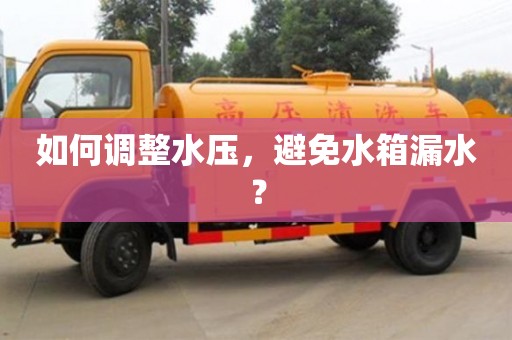 北京如何調整水壓，避免水箱漏水？