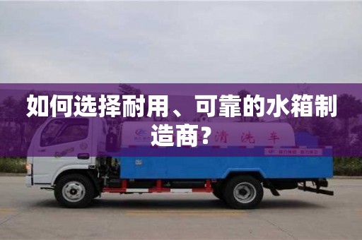北京如何選擇耐用、可靠的水箱制造商？
