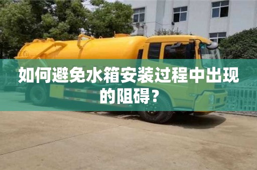 北京如何避免水箱安裝過程中出現的阻礙？