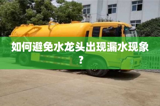 北京如何避免水龍頭出現漏水現象？