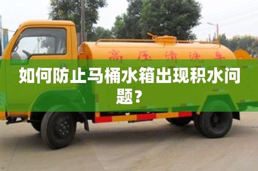 北京如何防止馬桶水箱出現積水問題？