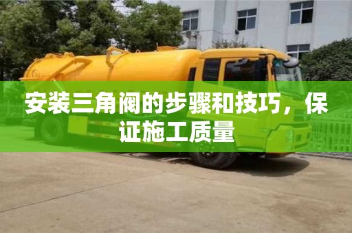 北京安裝三角閥的步驟和技巧，保證施工質量