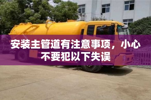 北京安裝主管道有注意事項，小心不要犯以下失誤