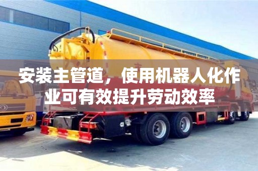 北京安裝主管道，使用機器人化作業可有效提升勞動效率