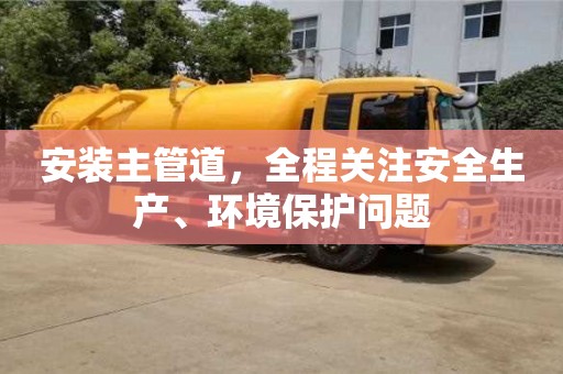 唐山安裝主管道，全程關(guān)注安全生產(chǎn)、環(huán)境保護問題