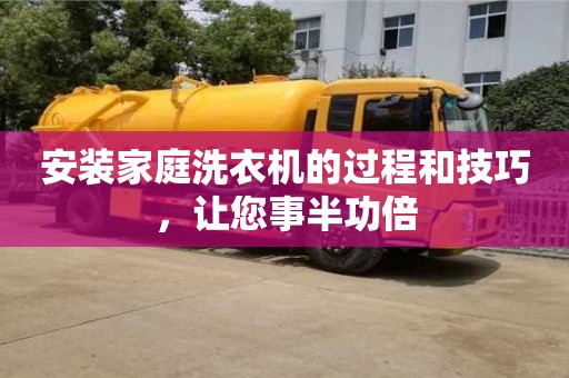 北京安裝家庭洗衣機(jī)的過程和技巧，讓您事半功倍