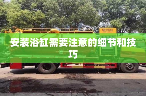 北京安裝浴缸需要注意的細節和技巧