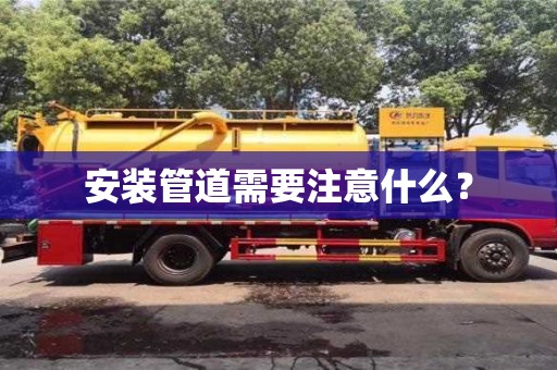 北京安裝管道需要注意什么？