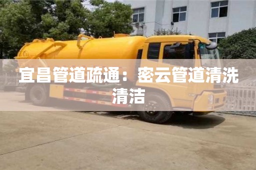 北京宜昌管道疏通：密云管道清洗清潔