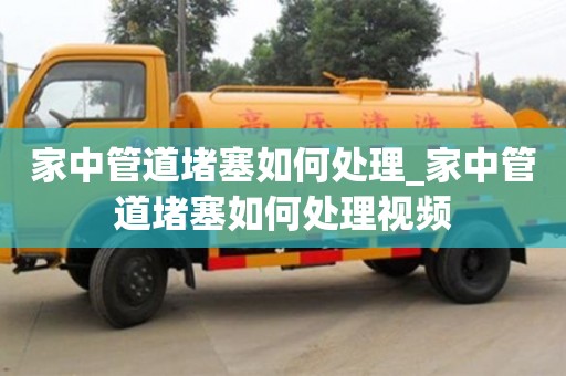 唐山家中管道堵塞如何處理_家中管道堵塞如何處理視頻