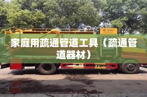 合肥家庭用疏通管道工具（疏通管道器材）