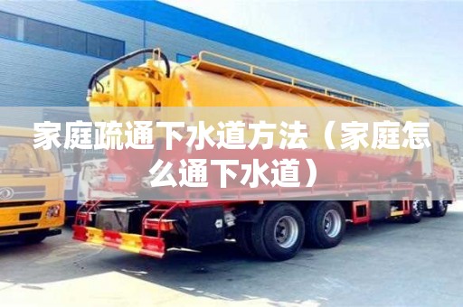 北京家庭疏通下水道方法（家庭怎么通下水道）