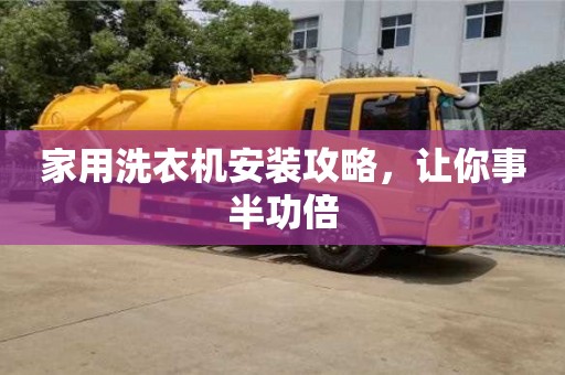 家用洗衣機安裝攻略,讓你事半功倍 家用洗衣機安裝攻略,讓你事半功倍