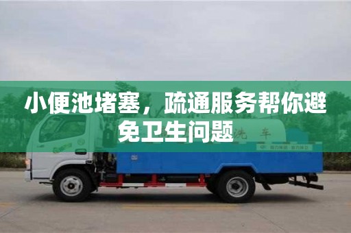 上海小便池堵塞，疏通服務幫你避免衛(wèi)生問題