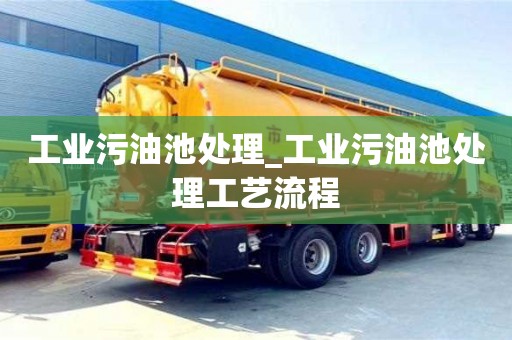 工業(yè)污油池處理_工業(yè)污油池處理工藝流程
