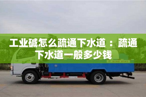 廈門工業(yè)堿怎么疏通下水道 ：疏通下水道一般多少錢