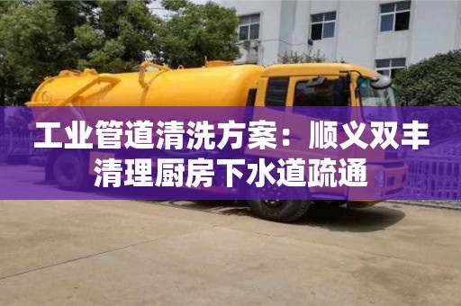 廈門工業(yè)管道清洗方案：順義雙豐清理廚房下水道疏通