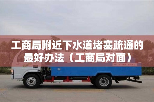 北京工商局附近下水道堵塞疏通的最好辦法（工商局對面）