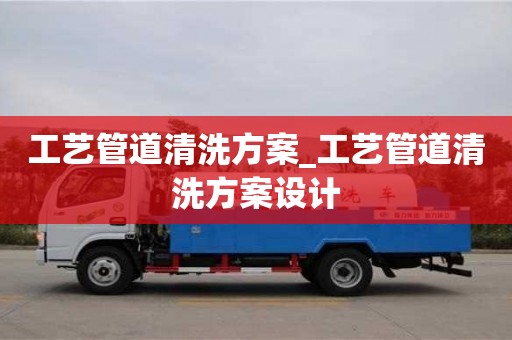 工藝管道清洗方案_工藝管道清洗方案設(shè)計(jì)