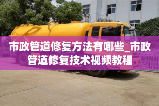 唐山市政管道修復方法有哪些_市政管道修復技術視頻教程