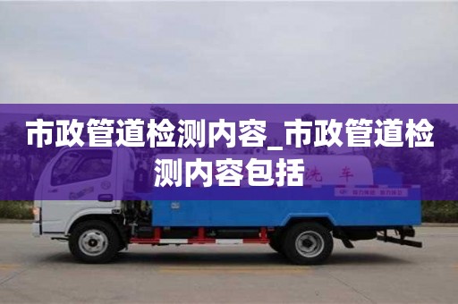 市政管道檢測內容_市政管道檢測內容包括