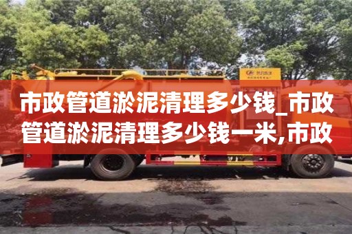 北京市政管道淤泥清理多少錢_市政管道淤泥清理多少錢一米,市政定額如何套