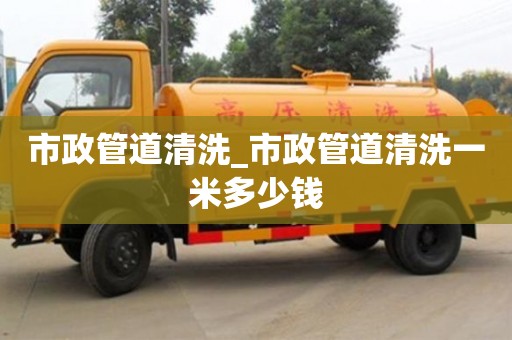 鄭州市政管道清洗_市政管道清洗一米多少錢