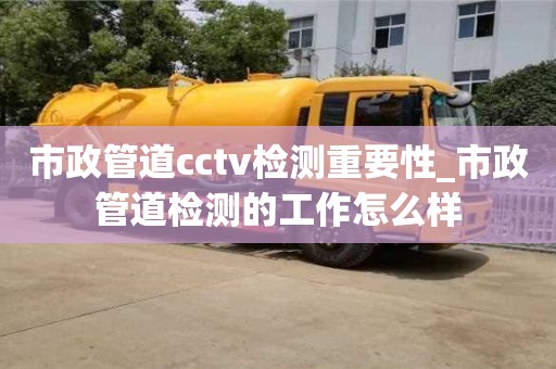 寧波市政管道cctv檢測重要性_市政管道檢測的工作怎么樣