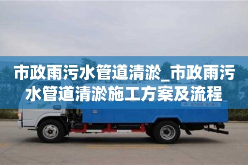 市政雨污水管道清淤_市政雨污水管道清淤施工方案及流程