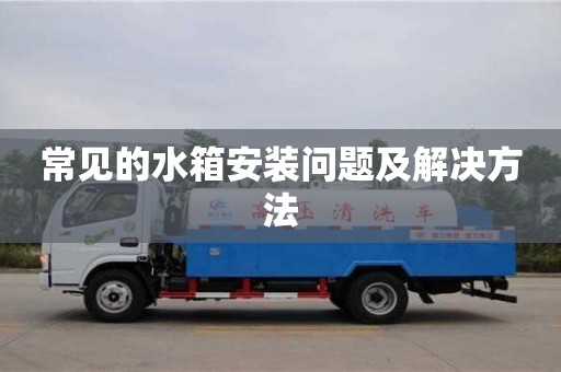 北京常見(jiàn)的水箱安裝問(wèn)題及解決方法