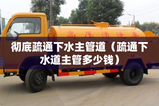 徹底疏通下水主管道（疏通下水道主管多少錢）
