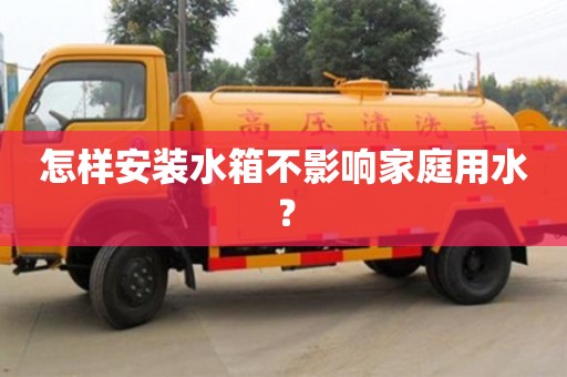北京怎樣安裝水箱不影響家庭用水？