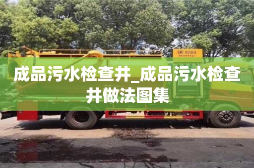 唐山成品污水檢查井_成品污水檢查井做法圖集