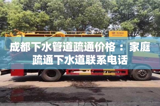 北京成都下水管道疏通價格 ：家庭疏通下水道聯系電話